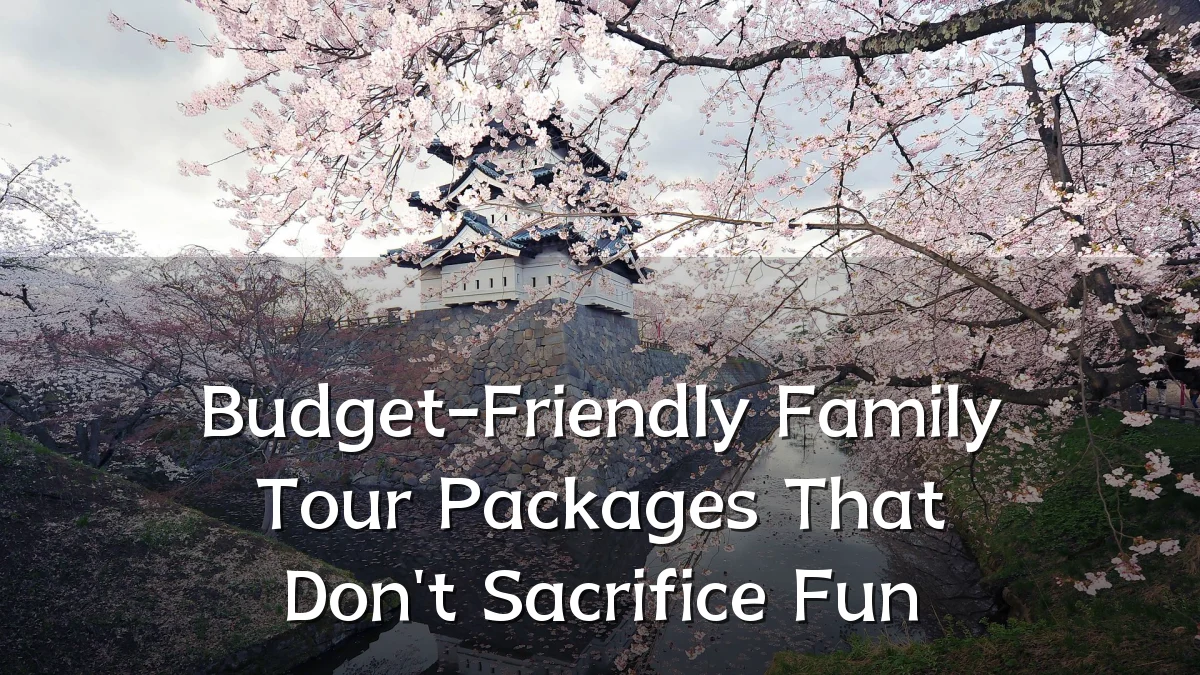 Budget-Friendly Family Tour Packages That Don't Sacrifice Fun