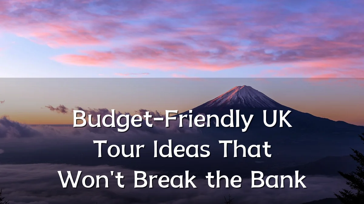 Budget-Friendly UK Tour Ideas That Won't Break the Bank