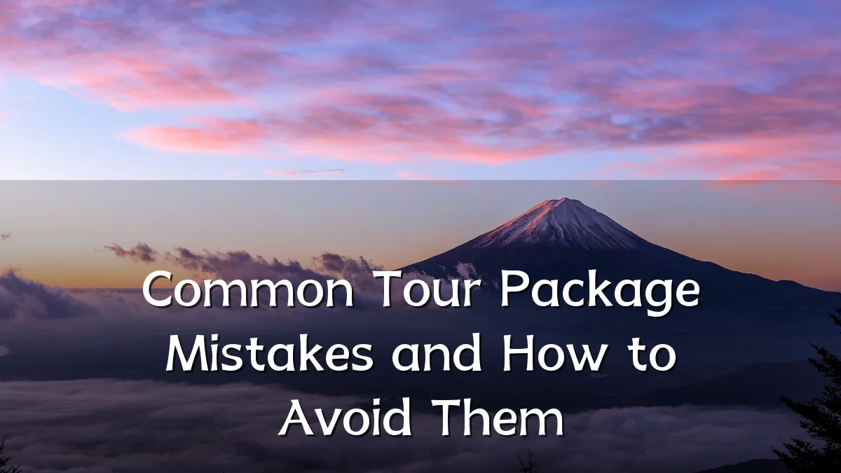 Common Tour Package Mistakes and How to Avoid Them