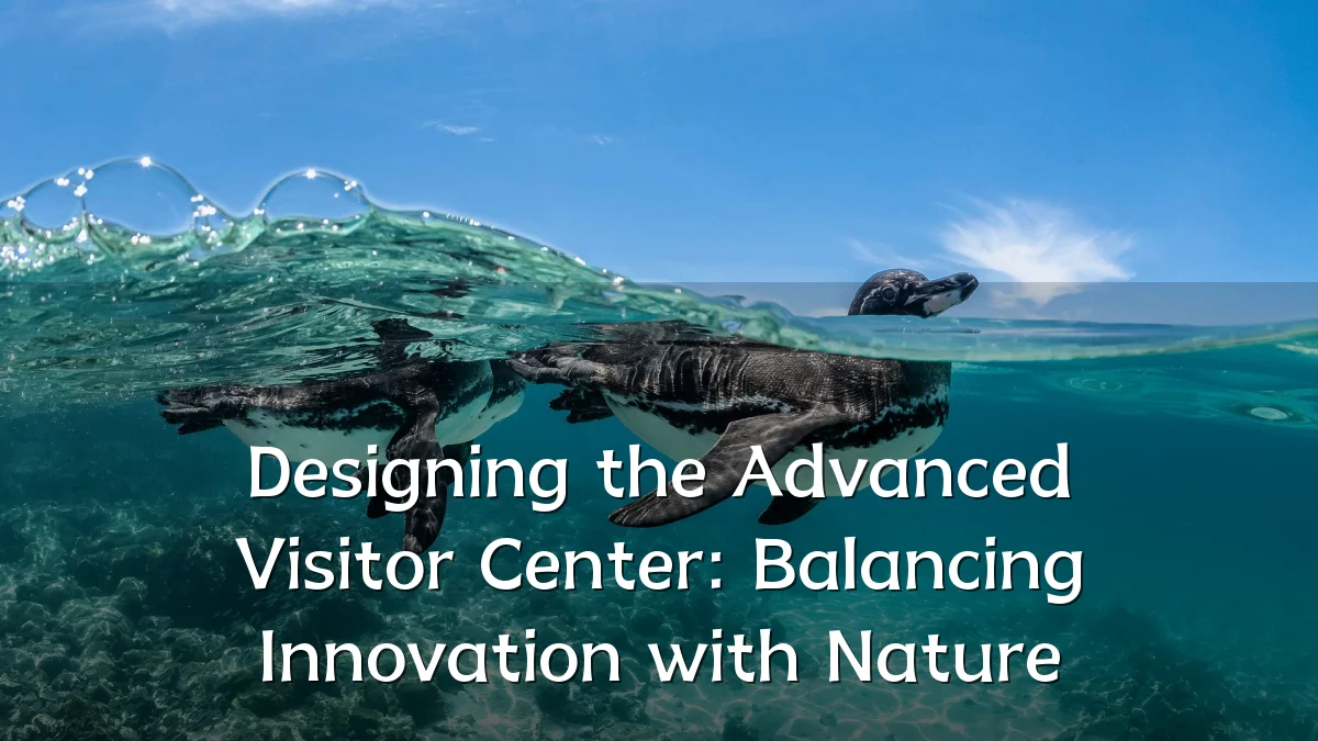 Designing the Advanced Visitor Center: Balancing Innovation with Nature