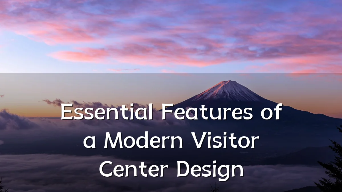 Essential Features of a Modern Visitor Center Design