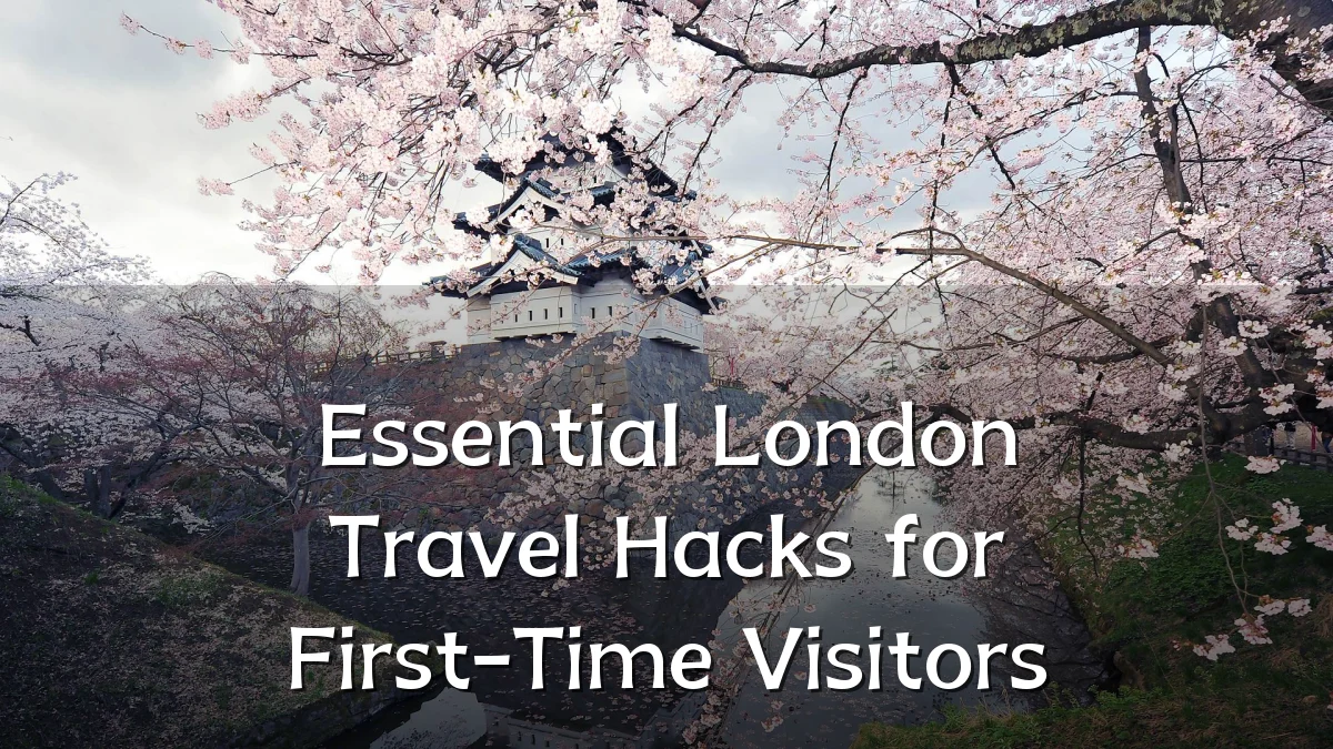 Essential London Travel Hacks for First-Time Visitors