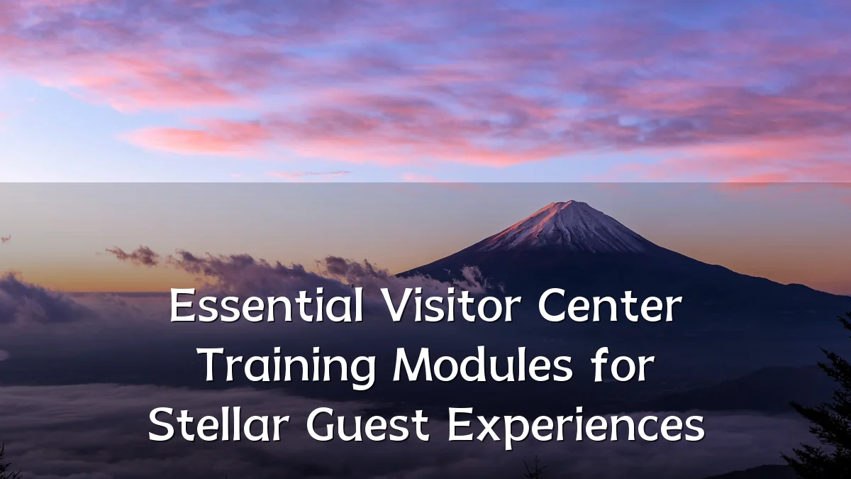 Essential Visitor Center Training Modules for Stellar Guest Experiences
