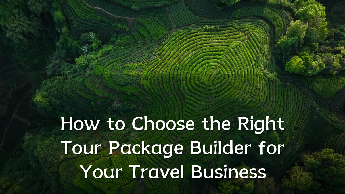 How to Choose the Right Tour Package Builder for Your Travel Business