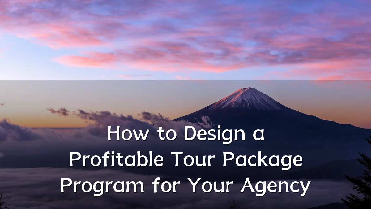 How to Design a Profitable Tour Package Program for Your Agency