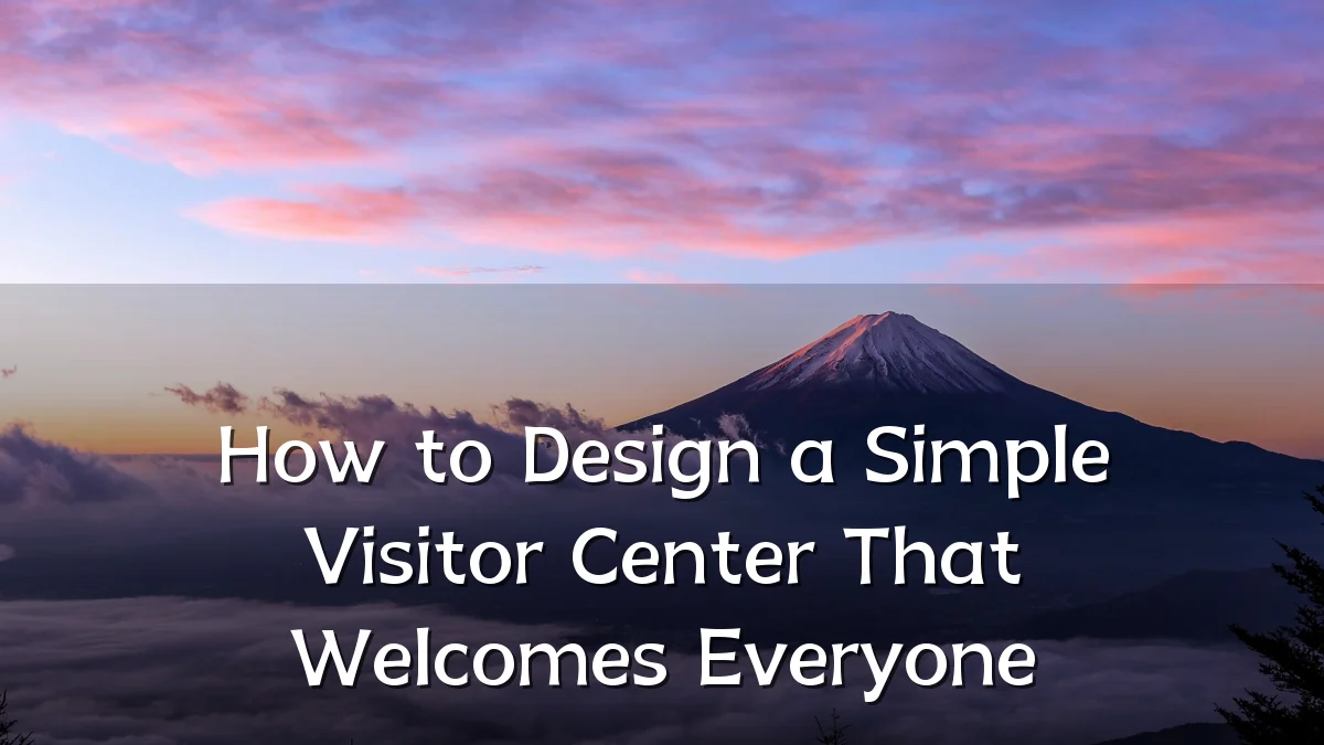 How to Design a Simple Visitor Center That Welcomes Everyone