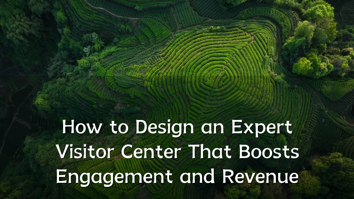 How to Design an Expert Visitor Center That Boosts Engagement and Revenue