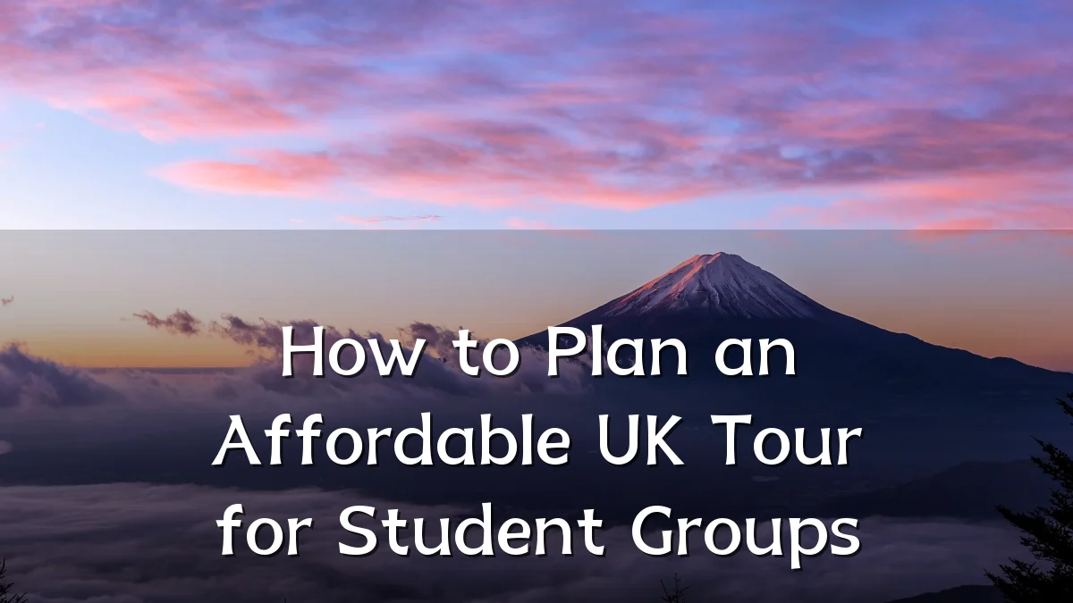 How to Plan an Affordable UK Tour for Student Groups