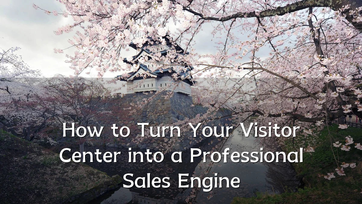 How to Turn Your Visitor Center into a Professional Sales Engine