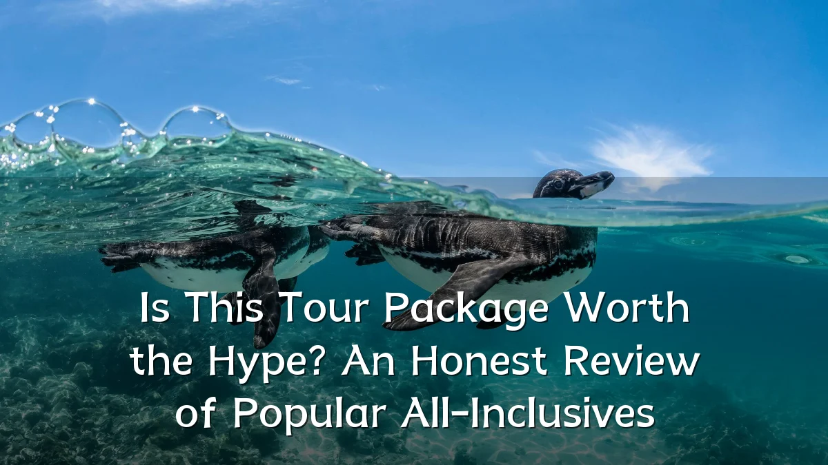 Is This Tour Package Worth the Hype? An Honest Review of Popular All-Inclusives