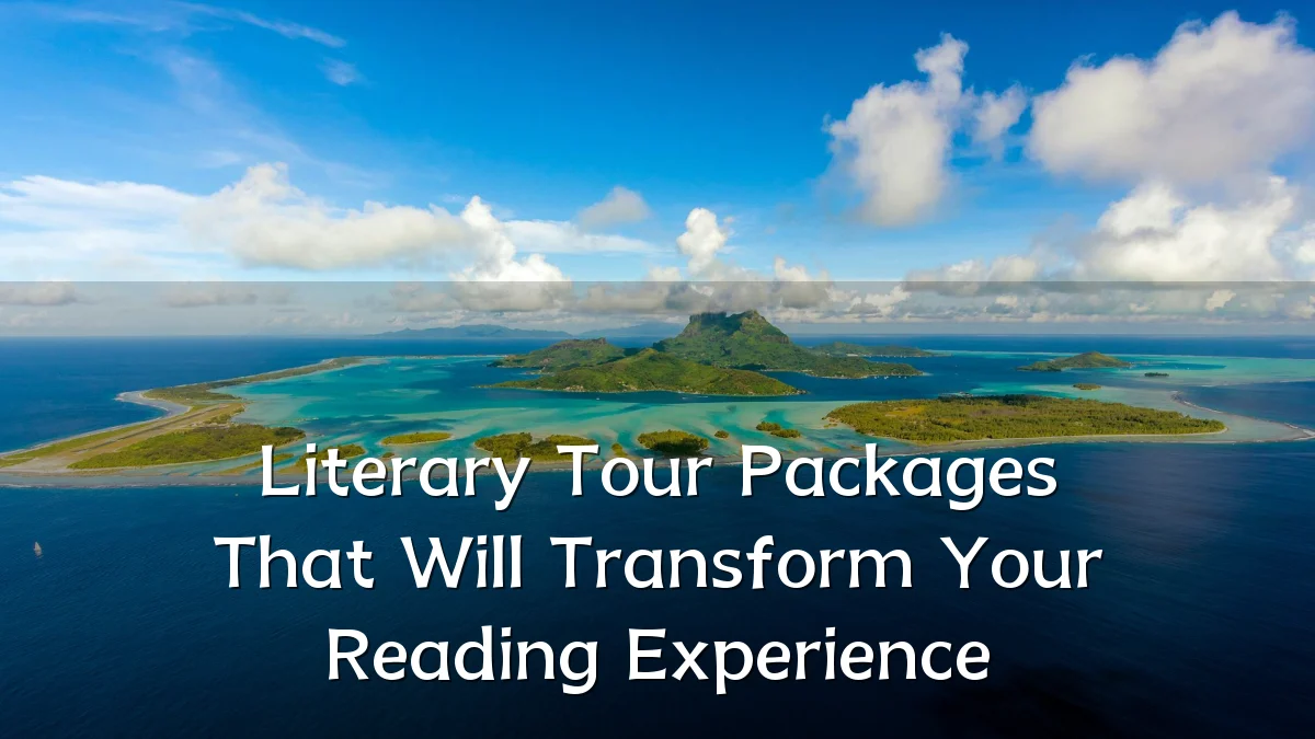 Literary Tour Packages That Will Transform Your Reading Experience