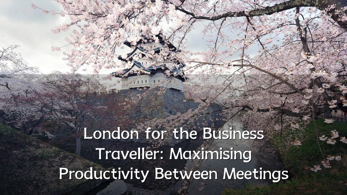 London for the Business Traveller: Maximising Productivity Between Meetings