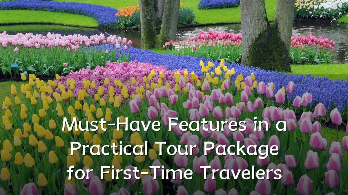 Must-Have Features in a Practical Tour Package for First-Time Travelers