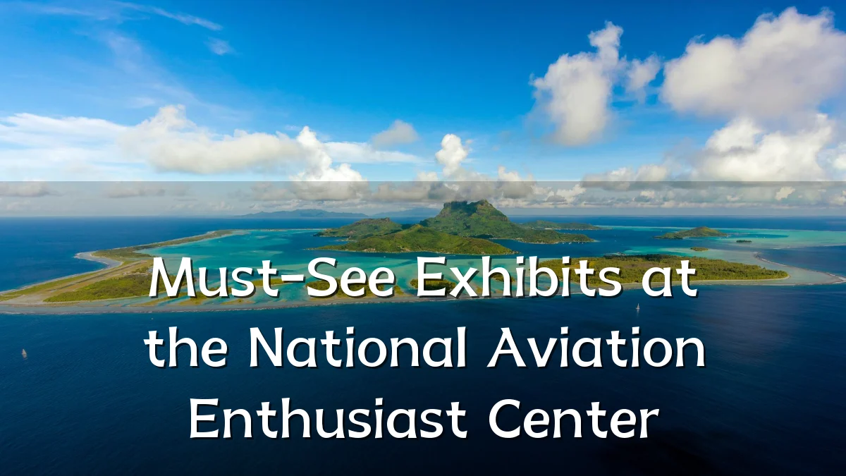 Must-See Exhibits at the National Aviation Enthusiast Center
