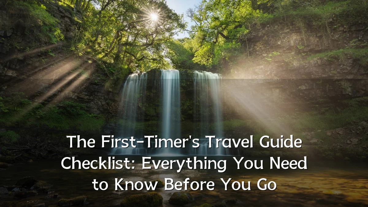 The First-Timer's Travel Guide Checklist: Everything You Need to Know Before You Go
