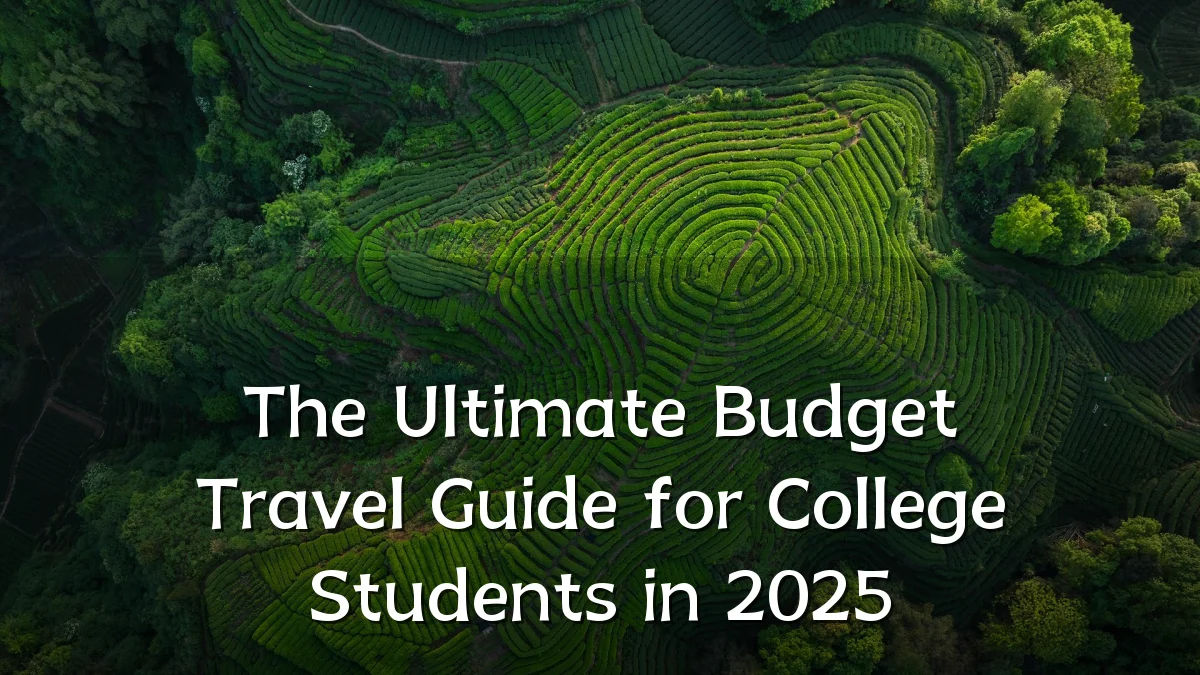 The Ultimate Budget Travel Guide for College Students in 2025