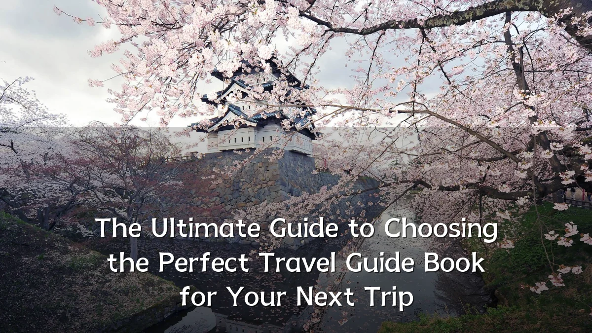 The Ultimate Guide to Choosing the Perfect Travel Guide Book for Your Next Trip