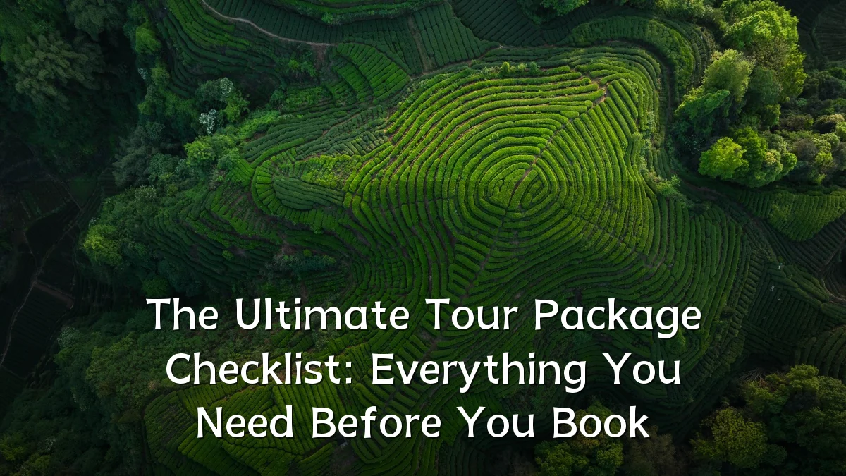 The Ultimate Tour Package Checklist: Everything You Need Before You Book