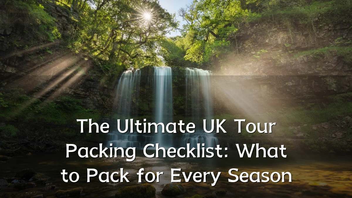 The Ultimate UK Tour Packing Checklist: What to Pack for Every Season