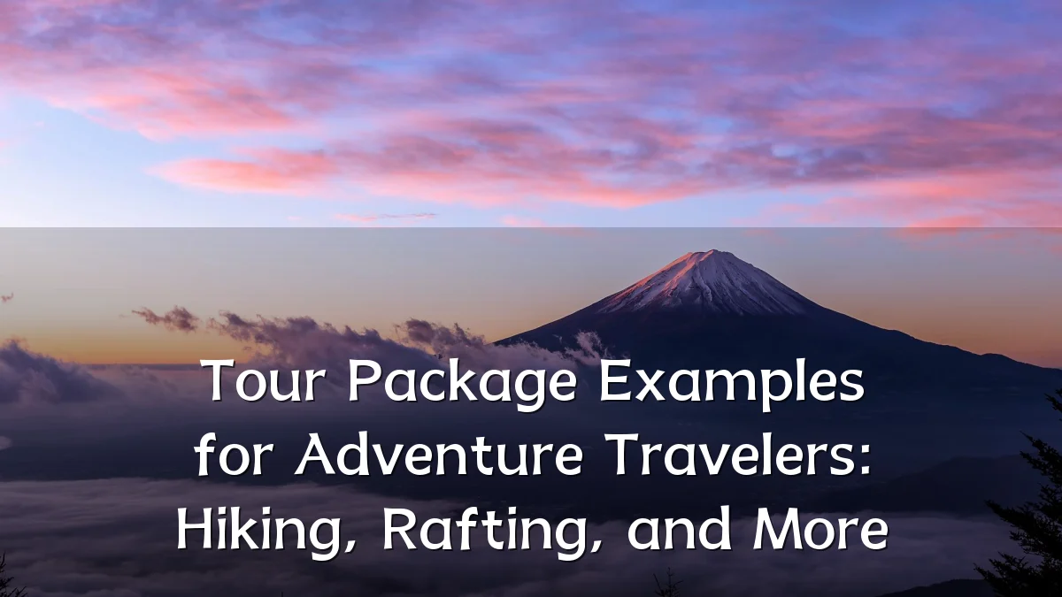 Tour Package Examples for Adventure Travelers: Hiking, Rafting, and More