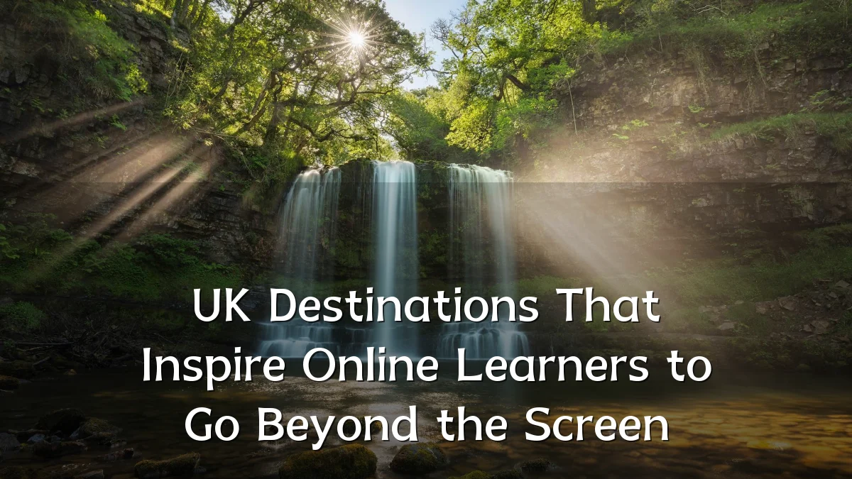 UK Destinations That Inspire Online Learners to Go Beyond the Screen