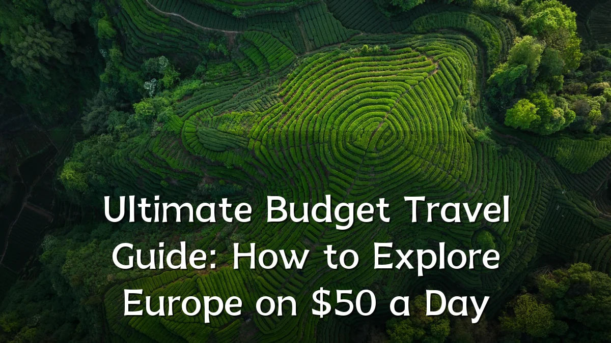 Ultimate Budget Travel Guide: How to Explore Europe on $50 a Day