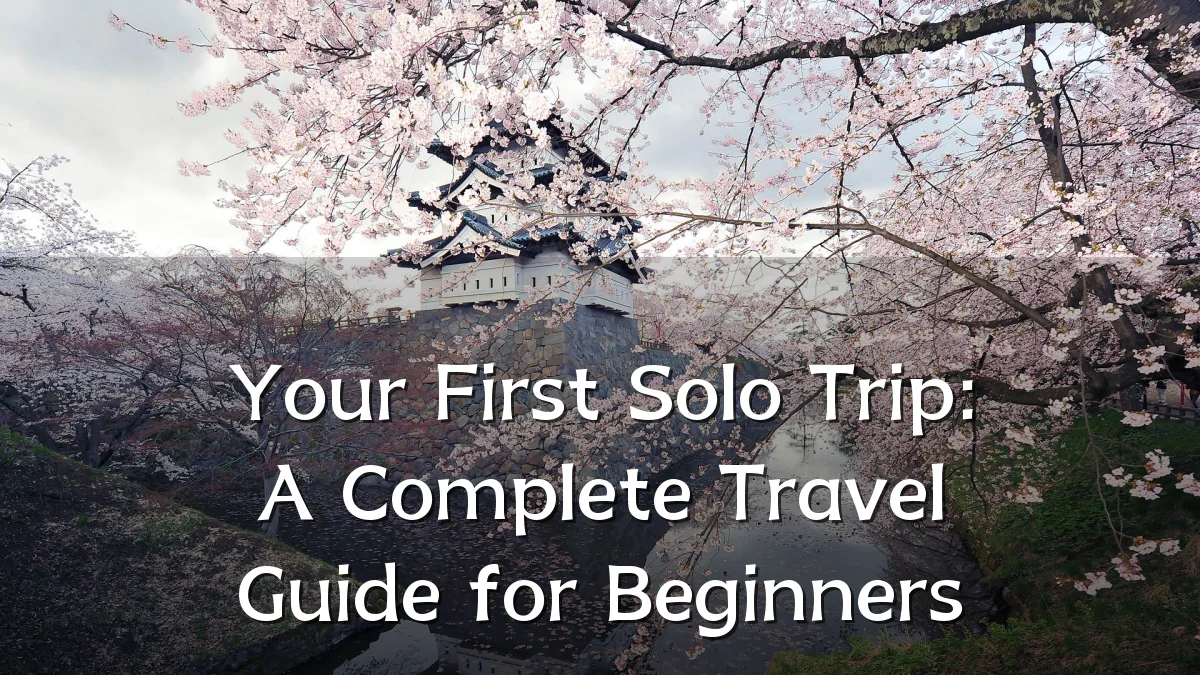 Your First Solo Trip: A Complete Travel Guide for Beginners