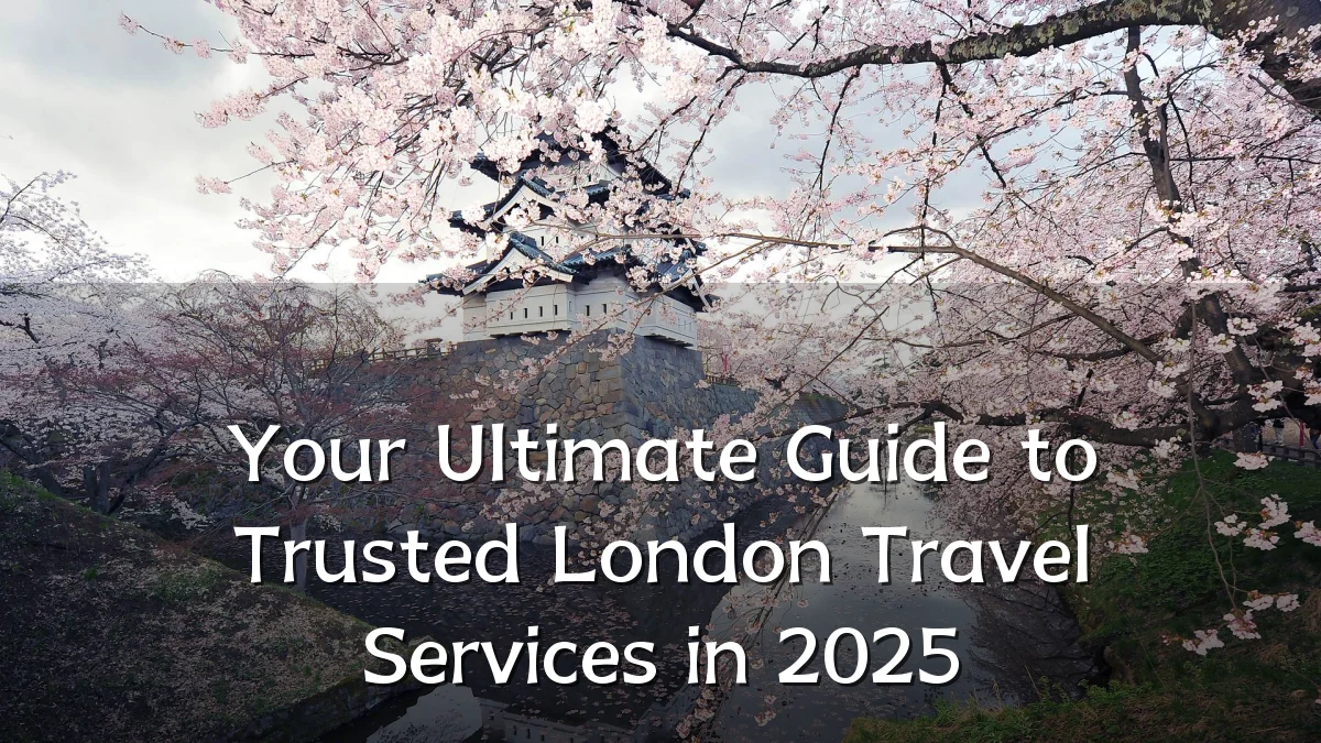 Your Ultimate Guide to Trusted London Travel Services in 2025