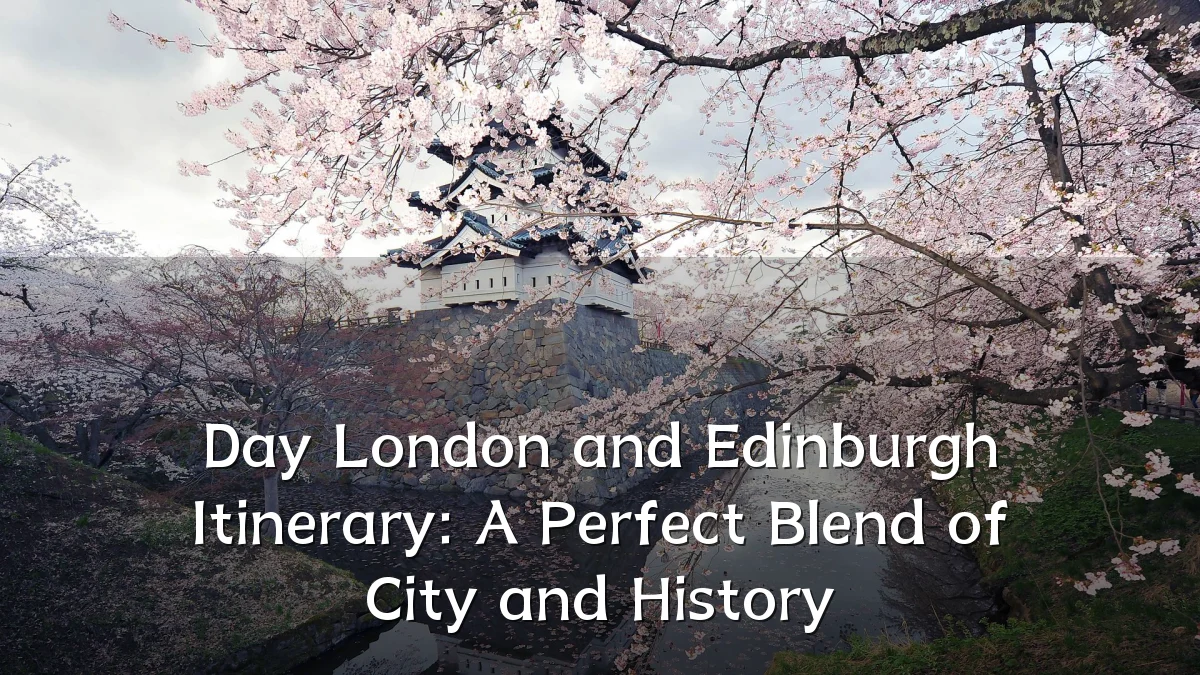 Day London and Edinburgh Itinerary: A Perfect Blend of City and History