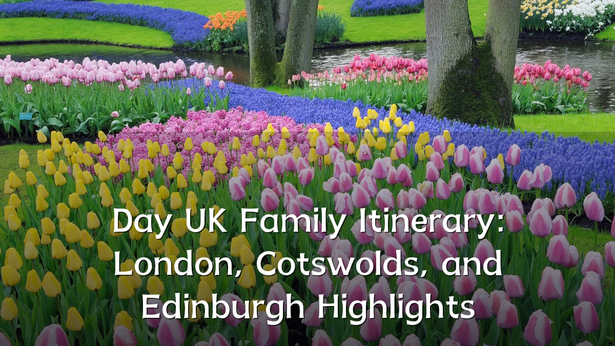 Day UK Family Itinerary: London, Cotswolds, and Edinburgh Highlights