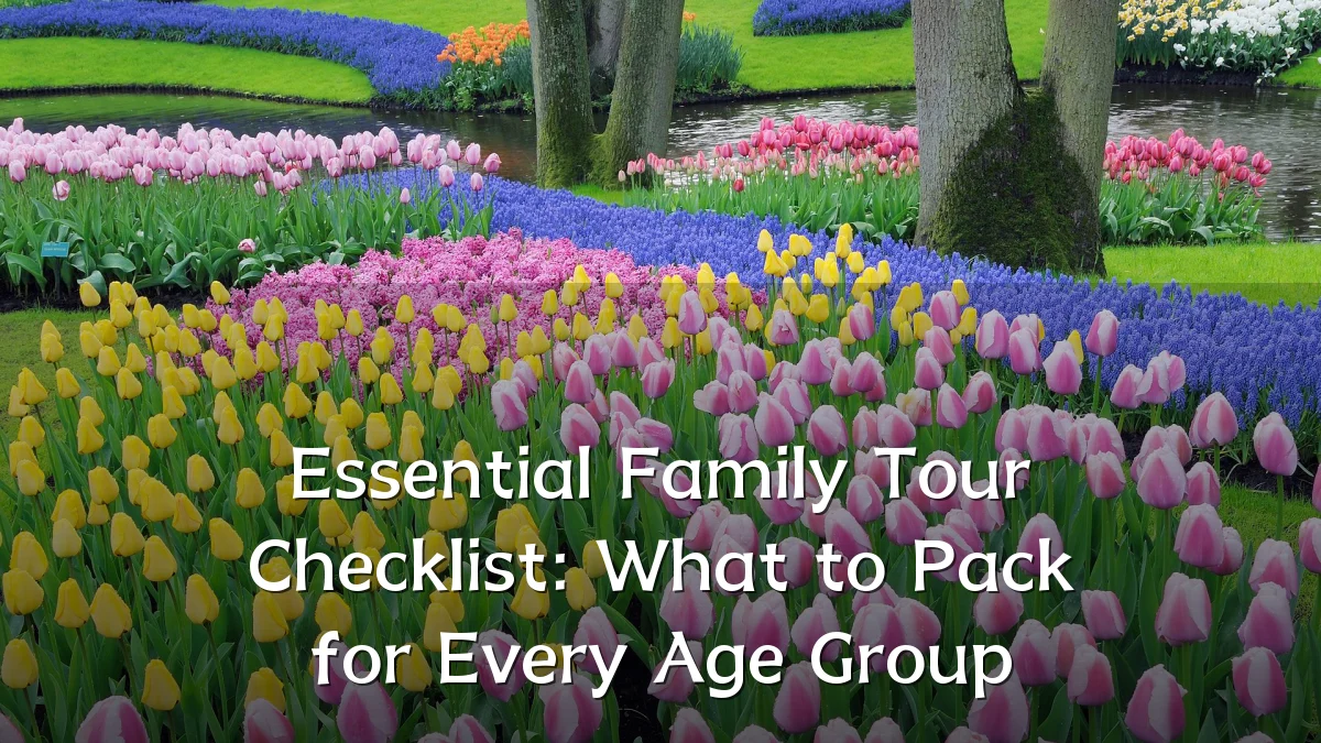 Essential Family Tour Checklist: What to Pack for Every Age Group