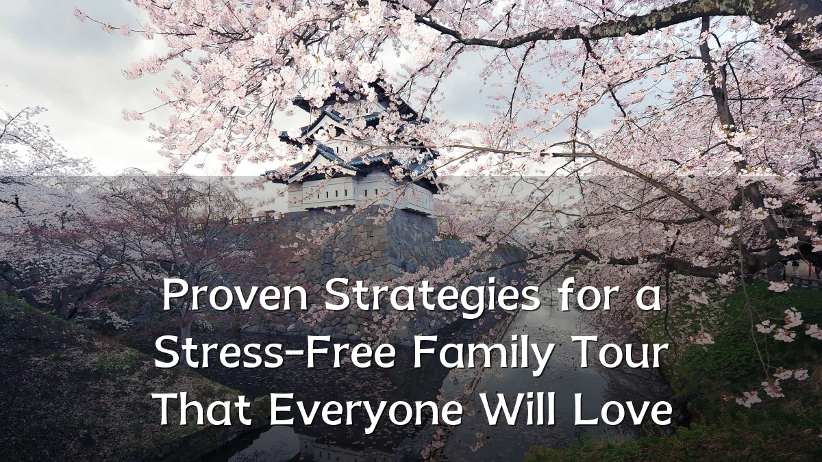Proven Strategies for a Stress-Free Family Tour That Everyone Will Love