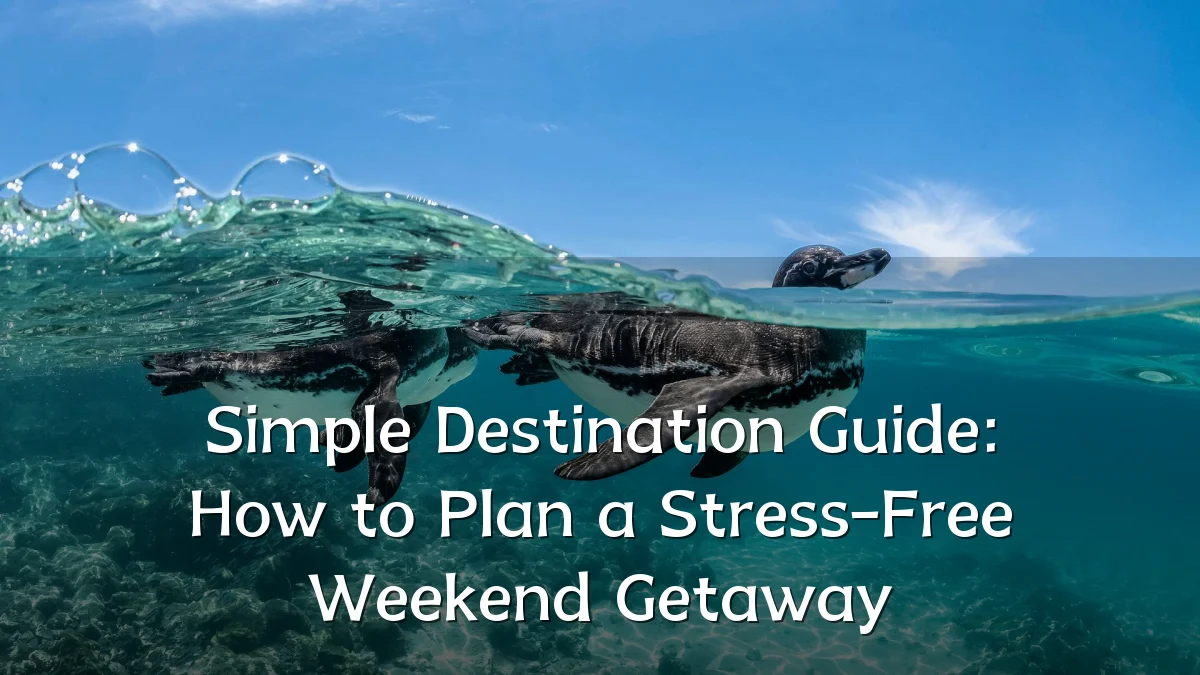 Simple Destination Guide: How to Plan a Stress-Free Weekend Getaway