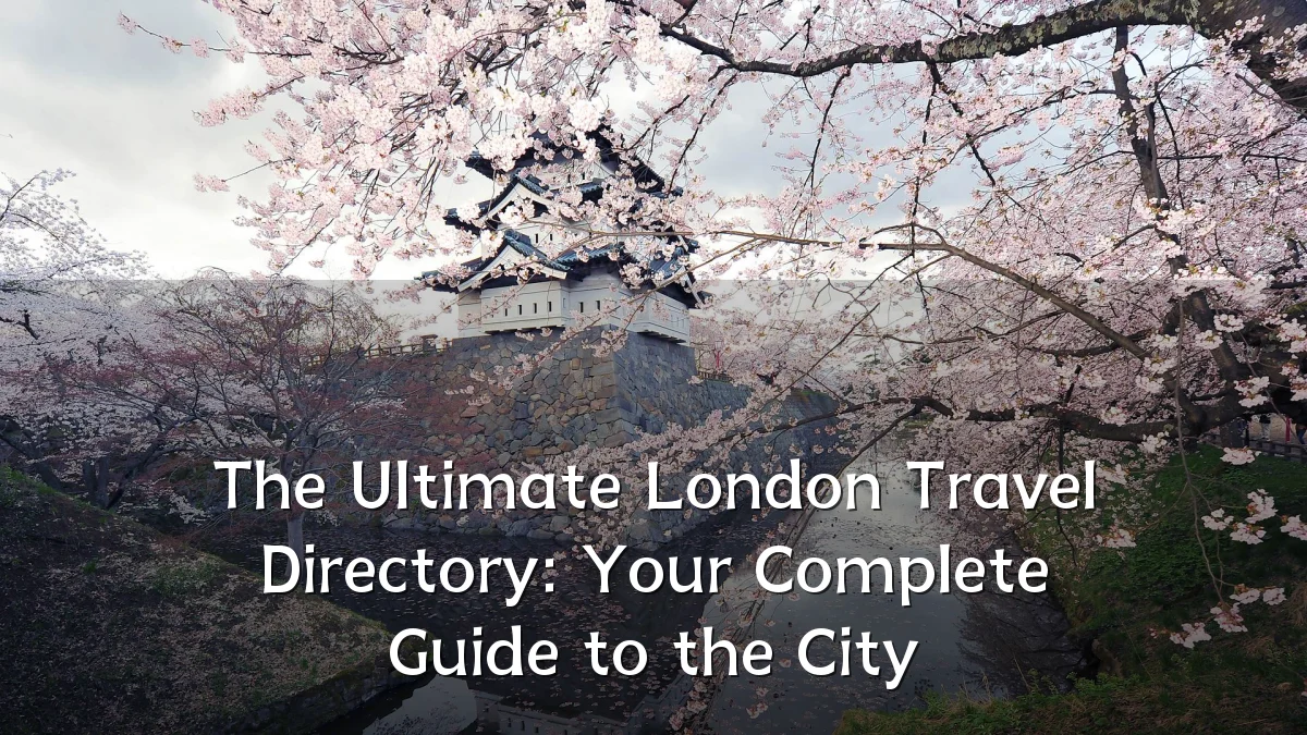 The Ultimate London Travel Directory: Your Complete Guide to the City
