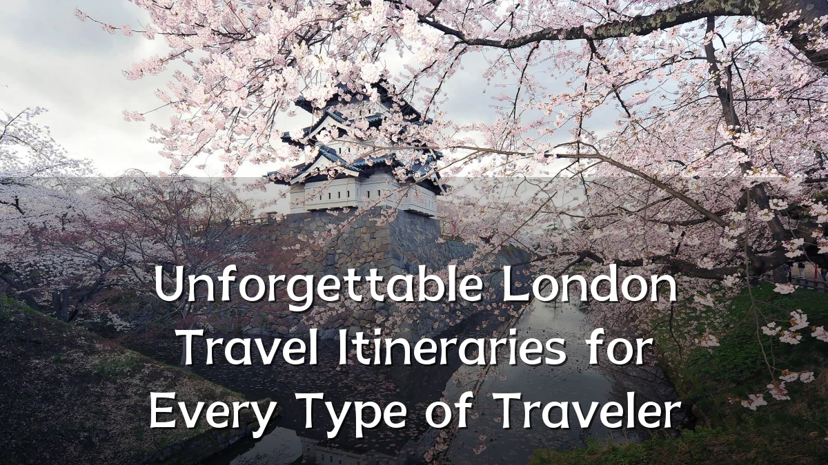 Unforgettable London Travel Itineraries for Every Type of Traveler